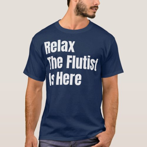 Relax The Flutist Is Here T_Shirt