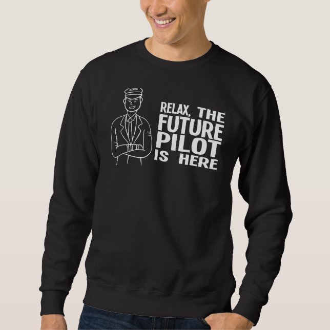 Relax The Future Pilot Is Here Airplane Sweatshirt (Front)