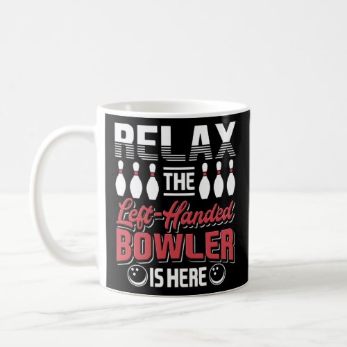 Relax The Left Handed Bowler Is Here Bowling Playe Coffee Mug