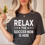 Relax The Soccer mom Is Here  T-Shirt<br><div class="desc">Relax The Soccer mom Is Here T-Shirt</div>