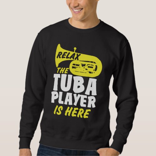 Relax The Tuba Player Is Here _ Funny Musician Sweatshirt