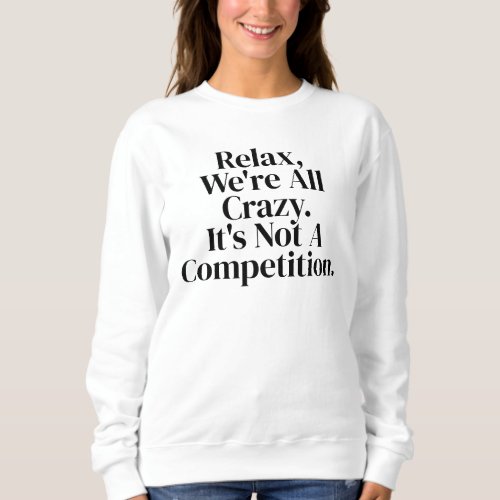 Relax we all crazy funny hilarious women sweatshirt