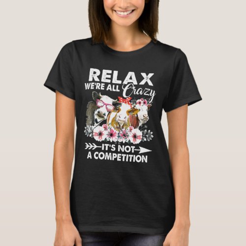 Relax Were All Crazy Its Not A Competition Cow Lov T_Shirt