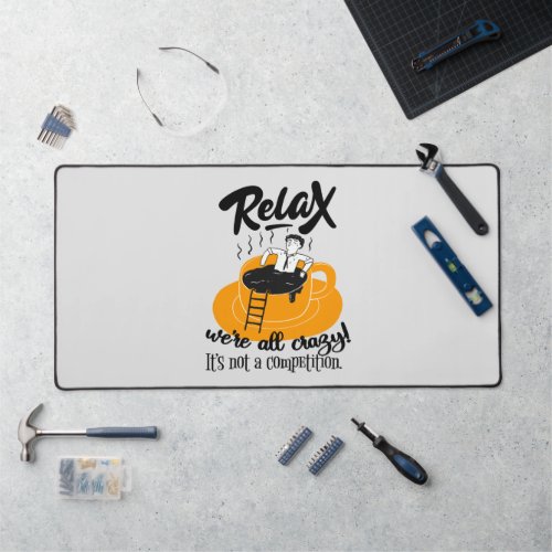 Relax Were All Crazy Its Not A Competition Desk Mat