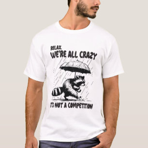 Relax We're All Crazy It's Not a Competition T-Shirt