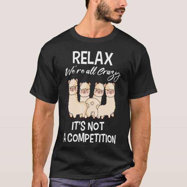 Relax We'Re All Crazy It'S Not A Competition T-Shirt (Front)