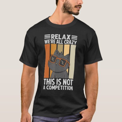 Relax Were All Crazy This Is Not A Competition    T_Shirt