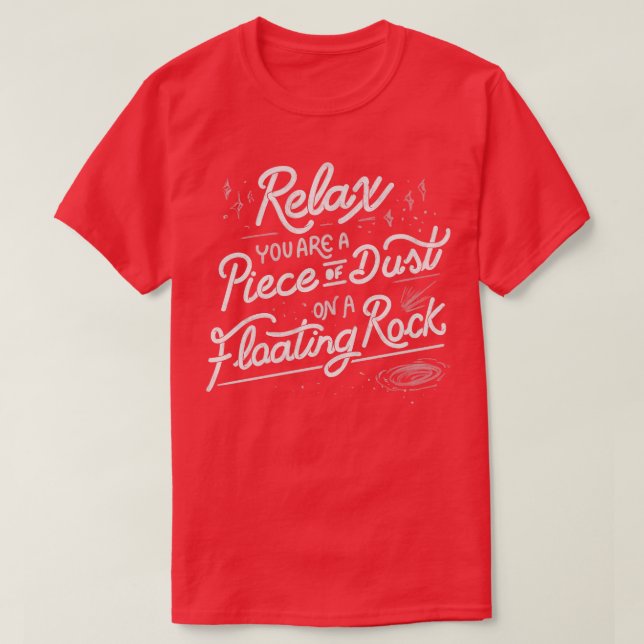 Relax you are a piece of dust on a floating rock b T-Shirt (Design Front)