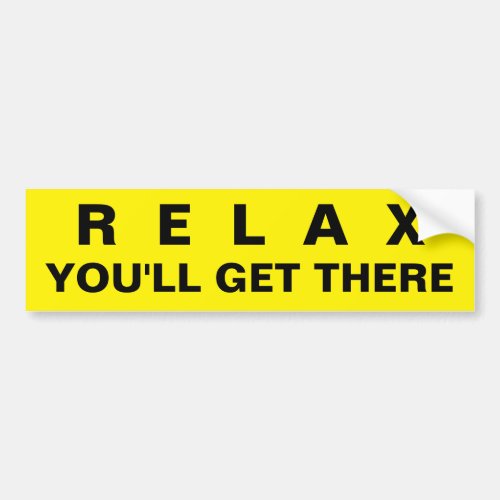 RELAX YOULL GET THERE BUMPER STICKER