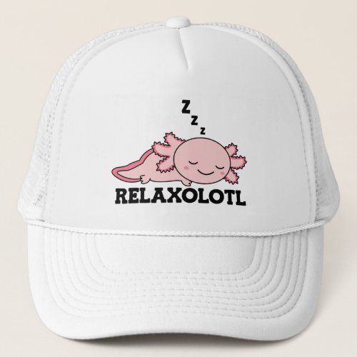 Relaxolotl Axolotl Lovers Cute Animals Relax Truc Trucker Hat