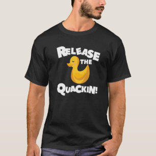 Release The Quackin For A Duck 1 T-Shirt
