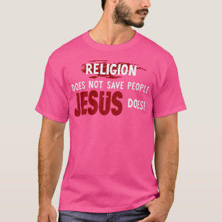 Religion Does Not Save People Jesus Does T-Shirt