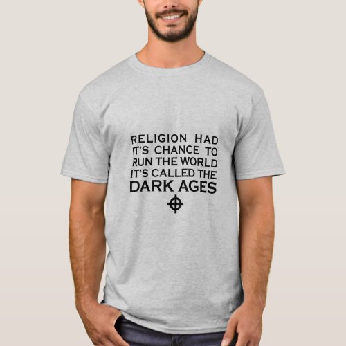 RELIGION HAD ITS CHANCE TO RUN THE WORLD DARK AGES T_Shirt