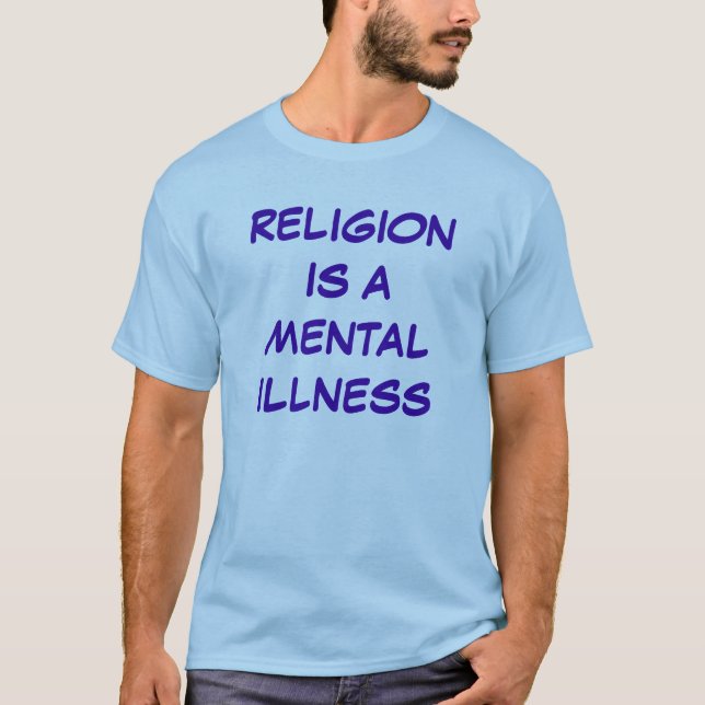 religion is a mental illness T-Shirt (Front)