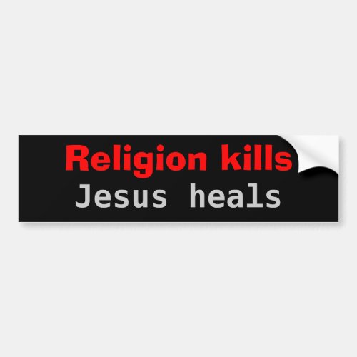 Religion kills Jesus heals Bumper Sticker