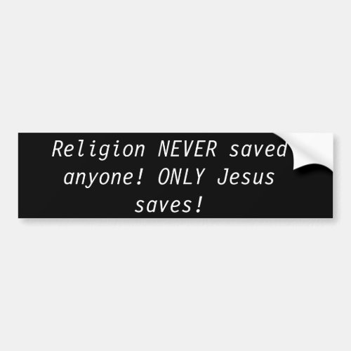 Religion NEVER saved anyone Bumper Sticker