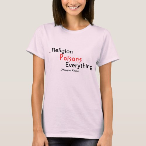Religion Poisons Everything  Christopher Hitchens T_Shirt