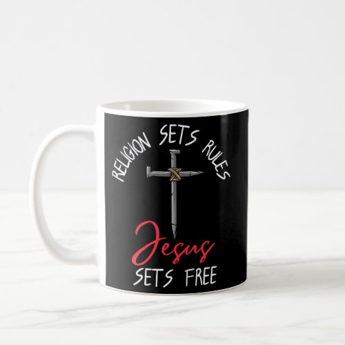 Religion Sets Rules Jesus Sets Free Cross Of Nails Coffee Mug