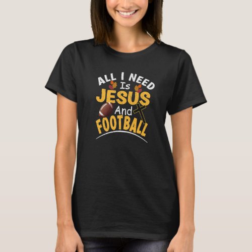 Religious Football Fan All I Need Is Jesus And Foo T-Shirt