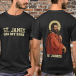 Religious St. James Apostle Catholic T-Shirt<br><div class="desc">The text "St. James has my back" is on the front. 
The back has a traditional Catholic image of St. James the Apostle.</div>