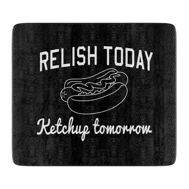 Relish Today, Ketchup Tomorrow Cutting Board (Front)