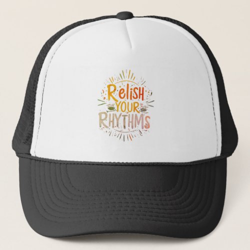Relish Your Rhythms Trucker Hat