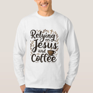Relying on Jesus and Coffee Caffeine Lover T-Shirt