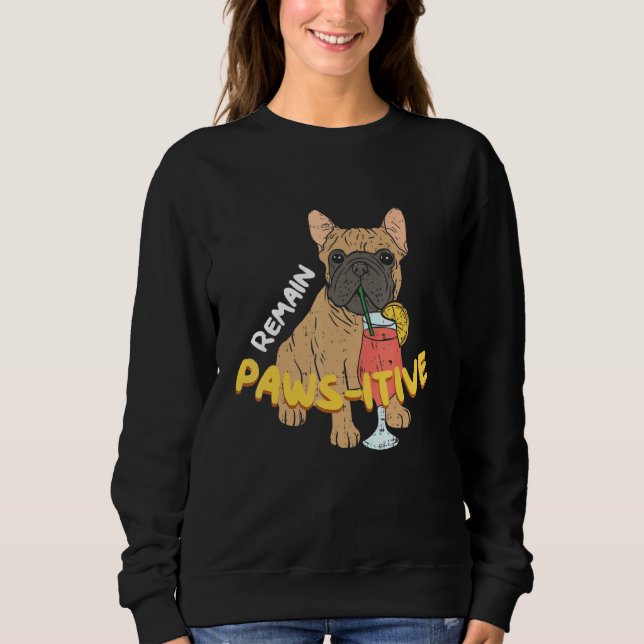 Remain Pawsitive Dog Frenchie French Bulldog Sweatshirt (Front)