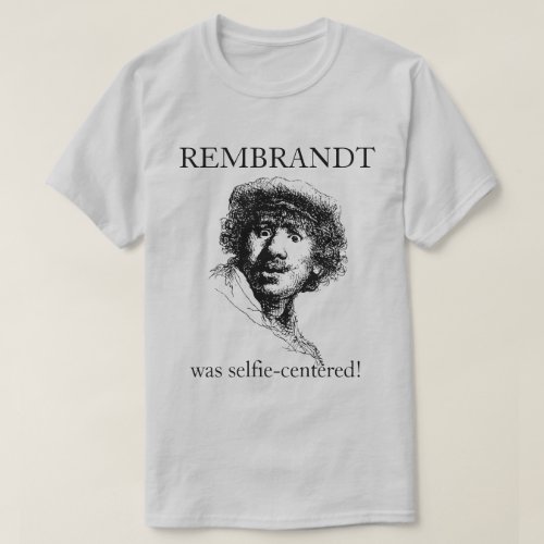 Rembrandt was Selfie_Centered T_Shirt