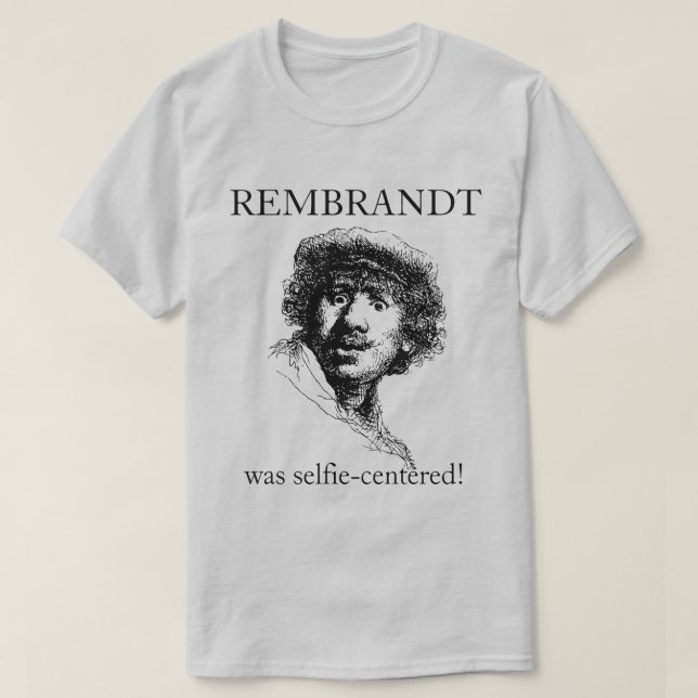 Rembrandt was Selfie-Centered T-Shirt (Design Front)