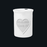 Remember I Love You Beverage Pitcher<br><div class="desc">Remember I love you text design with heart shape. Black and white design.</div>