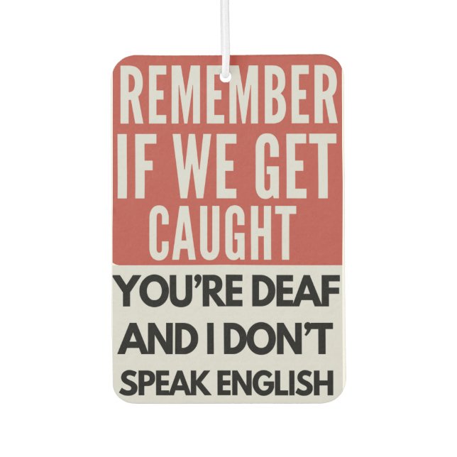Remember If We Get Caught You're Deaf Air Freshener (Front)