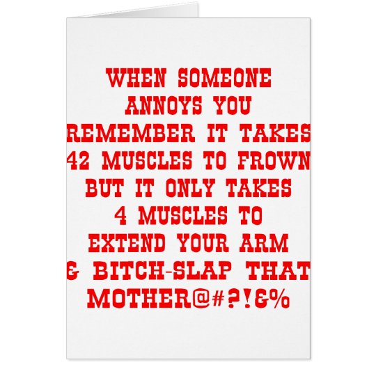 Remember It Only Takes Four Muscles To Bitch-Slap Card