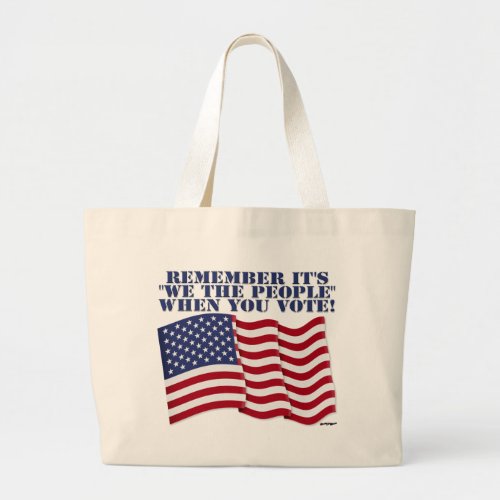 REMEMBER ITS WE THE PEOPLE WHEN YOU VOTE LARGE TOTE BAG