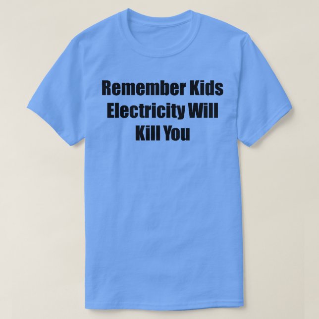 Remember Kids Electricity Will Kill You 2 T-Shirt (Design Front)