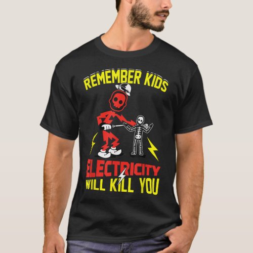 Remember Kids Electricity Will Kill You Funny Elec T_Shirt