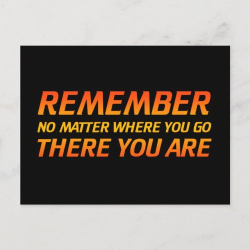 Remember _ No Matter Where You Go There You Are Postcard