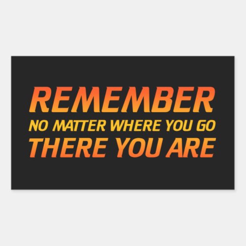 Remember _ No Matter Where You Go There You Are Rectangular Sticker