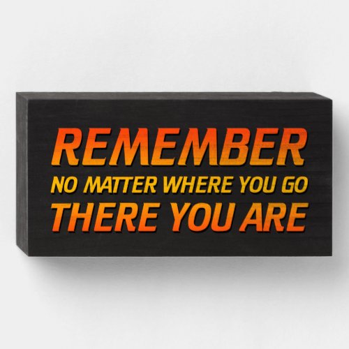 Remember _ No Matter Where You Go There You Are Wooden Box Sign