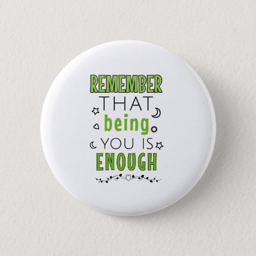 Remember that being you is enough button