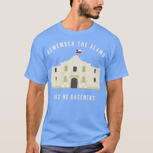 Remember The Alamo  Has No Basement  T_Shirt