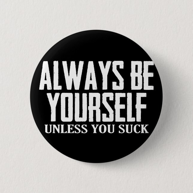 Remember to Always Be Yourself - Unless You Suck Button (Front)