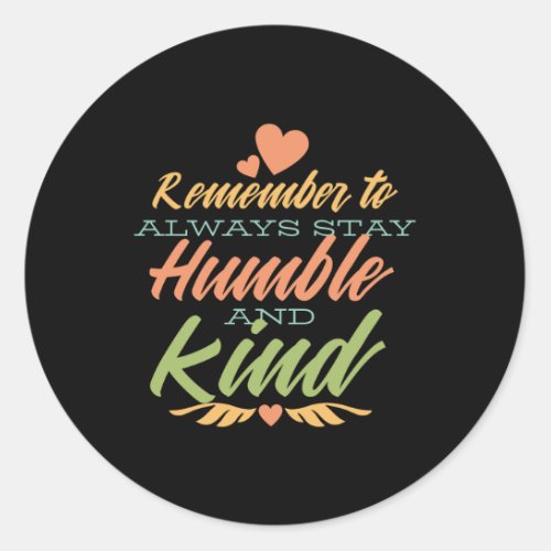 Remember To Always Stay Humbe And Kind Classic Round Sticker