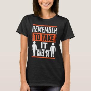 Remember To Take It Knee-Sy - Prosthetic Surgery T-Shirt