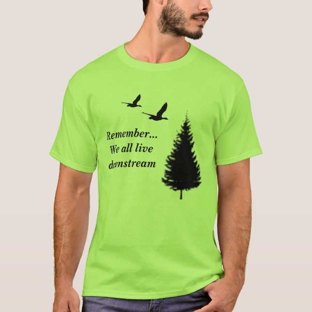 Remember... We all live downstream T-Shirt (Front)