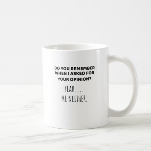 Remember When Asked Opinion Me Neither Sarcastic Coffee Mug