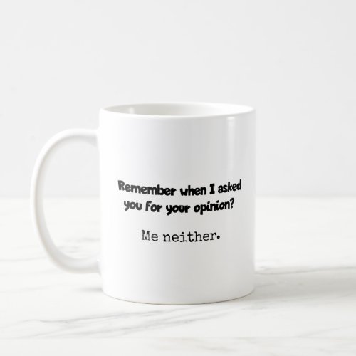 Remember when I asked for your opinion Me neither Coffee Mug