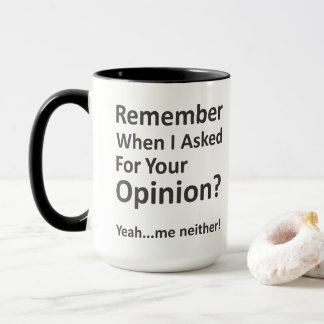 Remember When I Asked For Your Opinion? Mug
