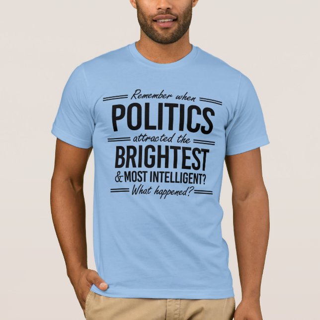 Remember When Politics Attracted the Brightest T-Shirt (Front)