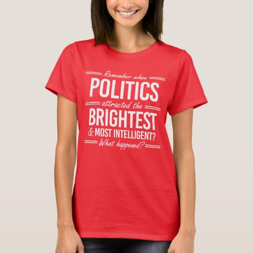 Remember When Politics Attracted the Brightest _ W T_Shirt